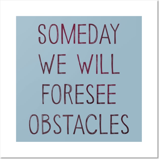 Someday We Will Foresee Obstacles Wall Art by Wilkas